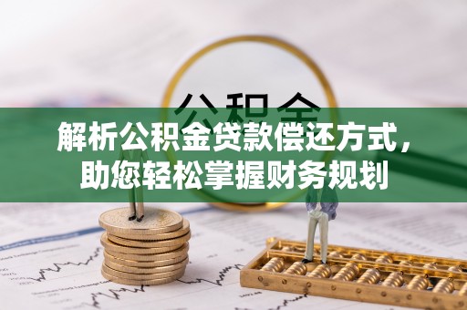 桃园解析公积金贷款偿还方式，助您轻松掌握财务规划