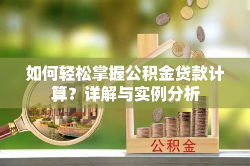 桃园如何轻松掌握公积金贷款计算？详解与实例分析