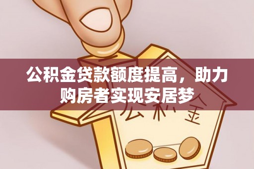 桃园公积金贷款额度提高，助力购房者实现安居梦