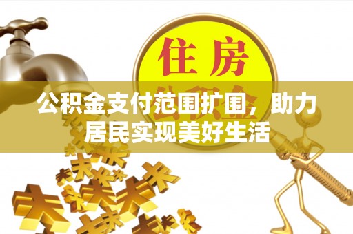 桃园公积金支付范围扩围，助力居民实现美好生活