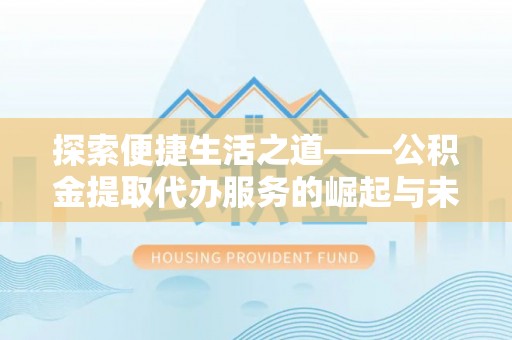 桃园探索便捷生活之道——公积金提取代办服务的崛起与未来
