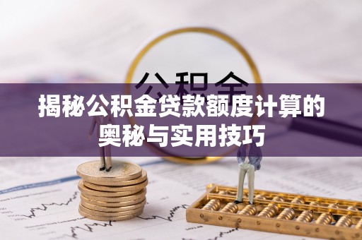 桃园揭秘公积金贷款额度计算的奥秘与实用技巧