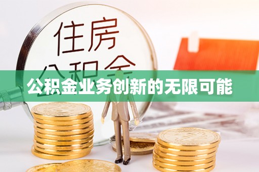 桃园公积金业务创新的无限可能
