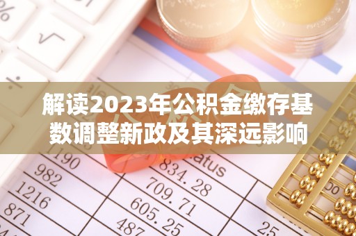 桃园解读2023年公积金缴存基数调整新政及其深远影响