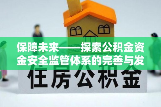 桃园保障未来——探索公积金资金安全监管体系的完善与发展