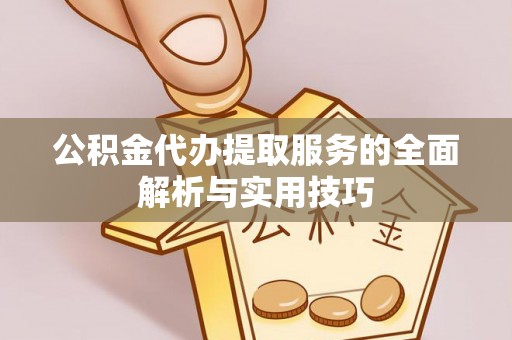 桃园公积金代办提取服务的全面解析与实用技巧