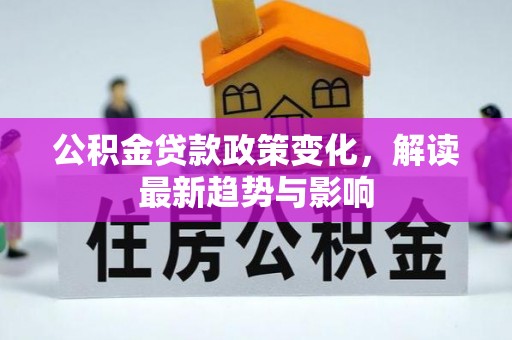 桃园公积金贷款政策变化，解读最新趋势与影响
