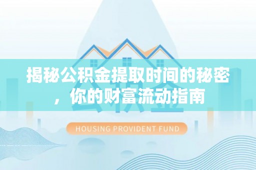桃园揭秘公积金提取时间的秘密，你的财富流动指南
