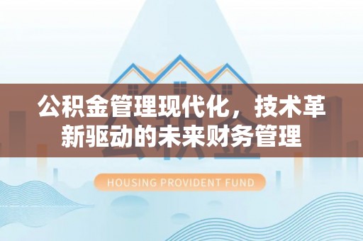 桃园公积金管理现代化，技术革新驱动的未来财务管理