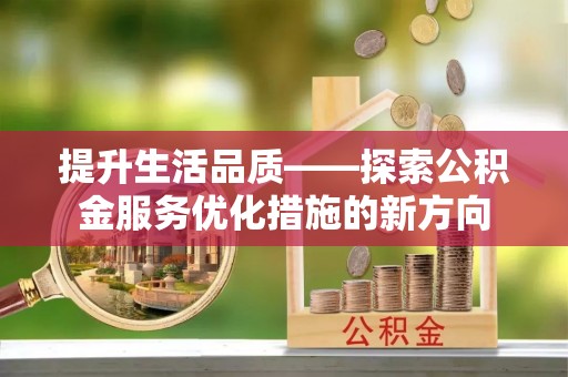 桃园提升生活品质——探索公积金服务优化措施的新方向