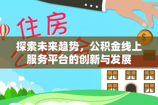 桃园探索未来趋势，公积金线上服务平台的创新与发展