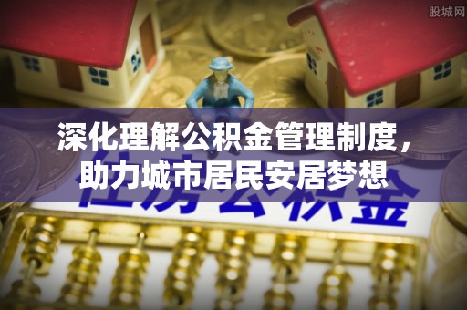 桃园深化理解公积金管理制度，助力城市居民安居梦想