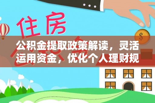 桃园公积金提取政策解读，灵活运用资金，优化个人理财规划