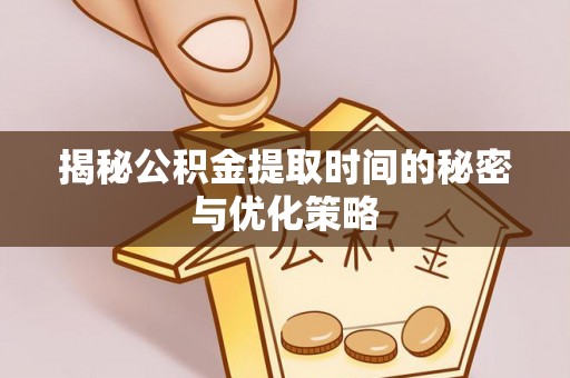 桃园揭秘公积金提取时间的秘密与优化策略