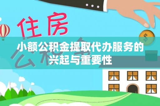 桃园小额公积金提取代办服务的兴起与重要性