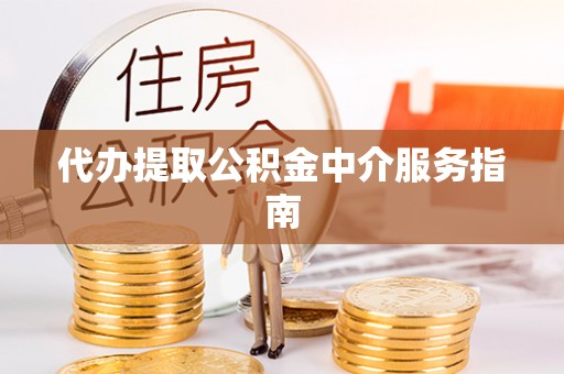桃园代办提取公积金中介服务指南