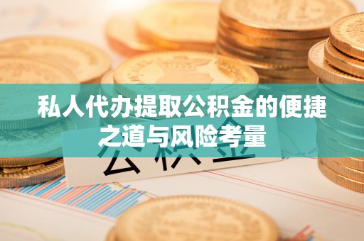 桃园私人代办提取公积金的便捷之道与风险考量