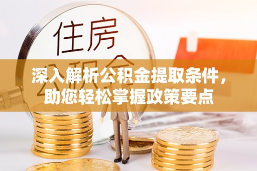 桃园深入解析公积金提取条件，助您轻松掌握政策要点