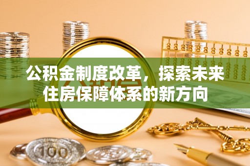 桃园公积金制度改革，探索未来住房保障体系的新方向