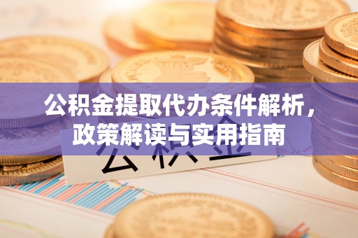 桃园公积金提取代办条件解析，政策解读与实用指南
