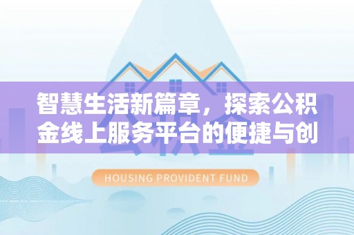 桃园智慧生活新篇章，探索公积金线上服务平台的便捷与创新