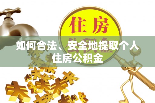 桃园如何合法、安全地提取个人住房公积金