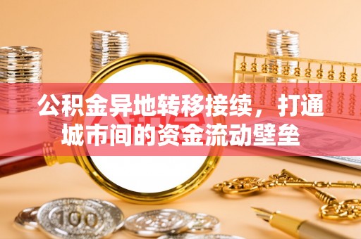 桃园公积金异地转移接续，打通城市间的资金流动壁垒