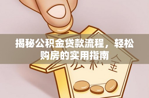 桃园揭秘公积金贷款流程，轻松购房的实用指南