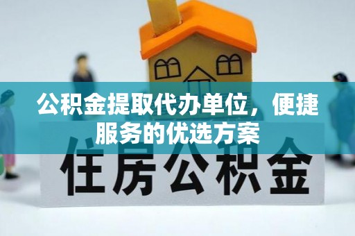 桃园公积金提取代办单位，便捷服务的优选方案