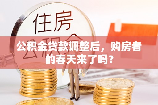 桃园公积金贷款调整后，购房者的春天来了吗？