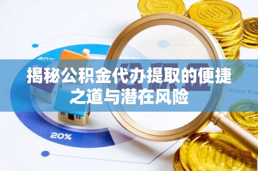 桃园揭秘公积金代办提取的便捷之道与潜在风险