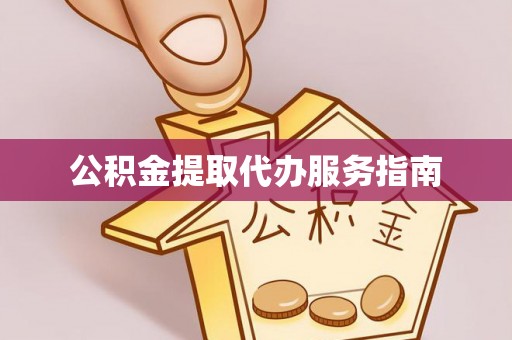 桃园公积金提取代办服务指南
