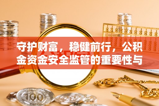 桃园守护财富，稳健前行，公积金资金安全监管的重要性与实践