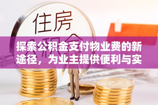 桃园探索公积金支付物业费的新途径，为业主提供便利与实惠