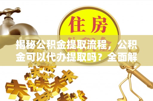 桃园揭秘公积金提取流程，公积金可以代办提取吗？全面解析与操作指南