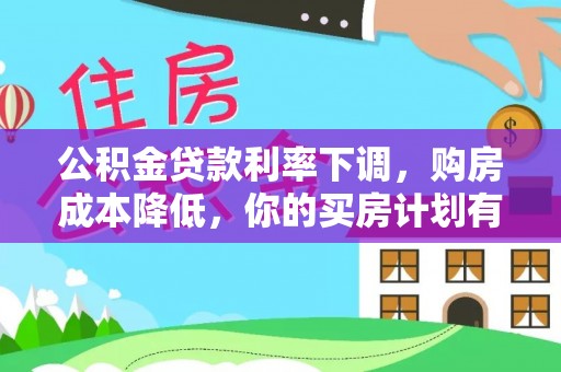 桃园公积金贷款利率下调，购房成本降低，你的买房计划有变吗？