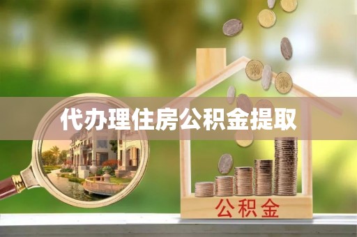 桃园代办理住房公积金提取
