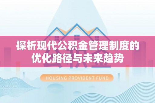 桃园探析现代公积金管理制度的优化路径与未来趋势