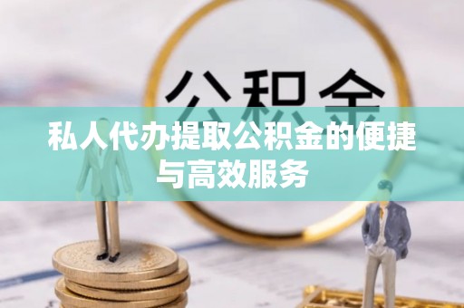 桃园私人代办提取公积金的便捷与高效服务