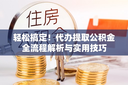 桃园轻松搞定！代办提取公积金全流程解析与实用技巧