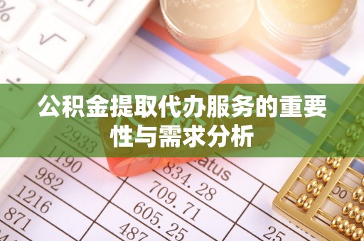 桃园公积金提取代办服务的重要性与需求分析