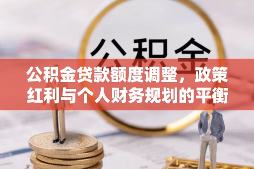 桃园公积金贷款额度调整，政策红利与个人财务规划的平衡之道