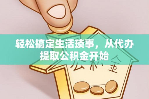 桃园轻松搞定生活琐事，从代办提取公积金开始
