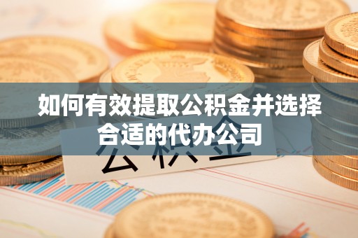 桃园如何有效提取公积金并选择合适的代办公司