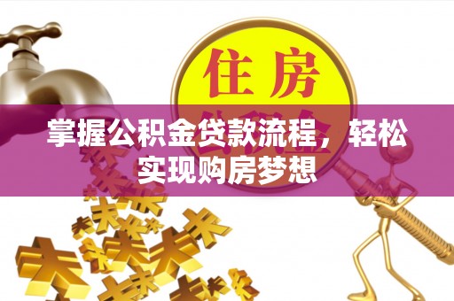 桃园掌握公积金贷款流程，轻松实现购房梦想