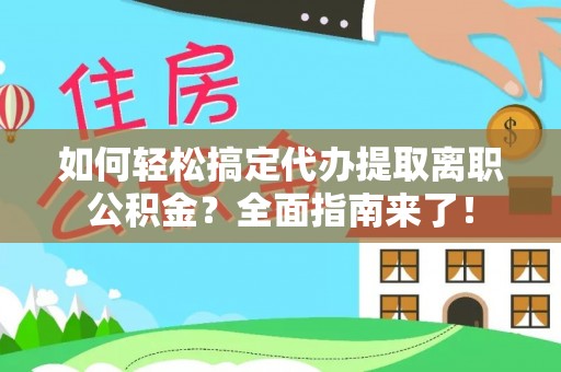 桃园如何轻松搞定代办提取离职公积金？全面指南来了！