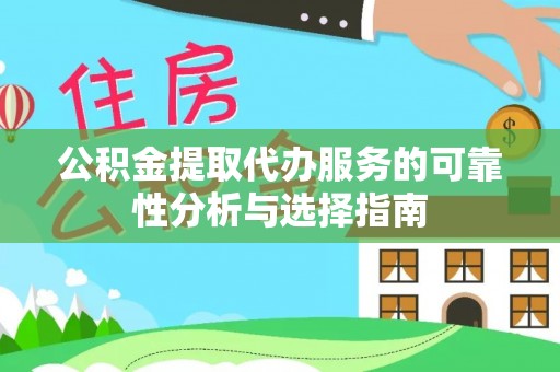 桃园公积金提取代办服务的可靠性分析与选择指南