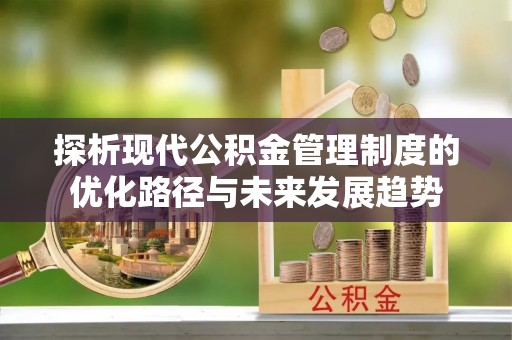 桃园探析现代公积金管理制度的优化路径与未来发展趋势