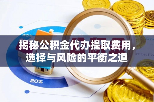 桃园揭秘公积金代办提取费用，选择与风险的平衡之道
