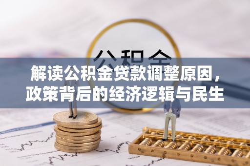 桃园解读公积金贷款调整原因，政策背后的经济逻辑与民生考量